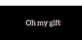 Oh My Gift by Tora Magic Oh My Gift by Tora Magic