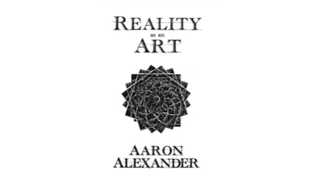 Reality as an Art by Aaron Alexander - Reality as an Art by Aaron Alexander -