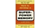 How To Develop A Super-Power Memory by Harry Lorayne How To Develop A Super-Power Memory by Harry Lorayne