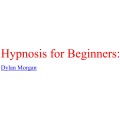 Hypnosis For Beginners by Dylan Morgan