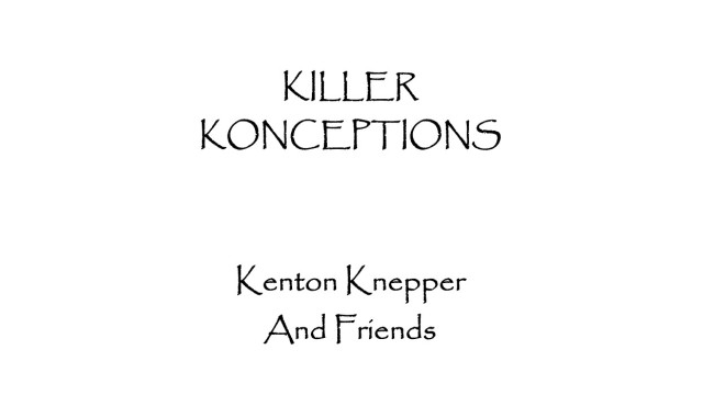 Killer Konceptions by Kenton Knepper Killer Konceptions by Kenton Knepper