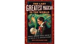 The Last Greatest Magician In The World by Jim Steinmeyer The Last Greatest Magician In The World by Jim Steinmeyer