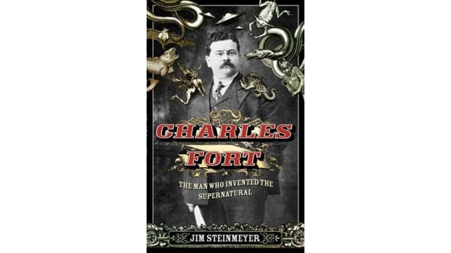 Charles Fort The Man Who Invented The Supernatural by Jim Steinmeyer Charles Fort The Man Who Invented The Supernatural by Jim Steinmeyer