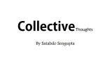 Collective Thoughts by Satabdo Sengupta Collective Thoughts by Satabdo Sengupta