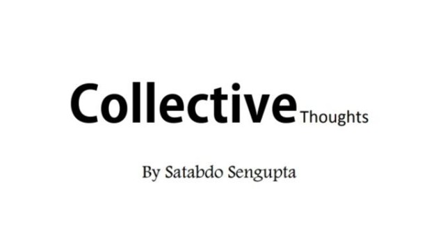 Collective Thoughts by Satabdo Sengupta Collective Thoughts by Satabdo Sengupta