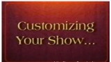 Customizing Your Show by Tony Daniels Customizing Your Show by Tony Daniels