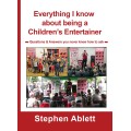 Everything I Know About Being A Children's Entertainer by Stephen Ablett