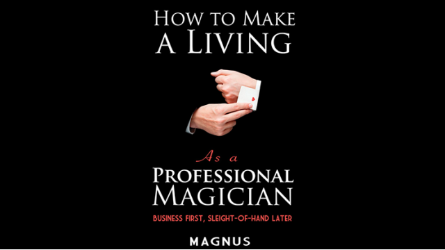How to Make a Living as a Professional Magician: Business First, Sleight-of-Hand Later - 2022