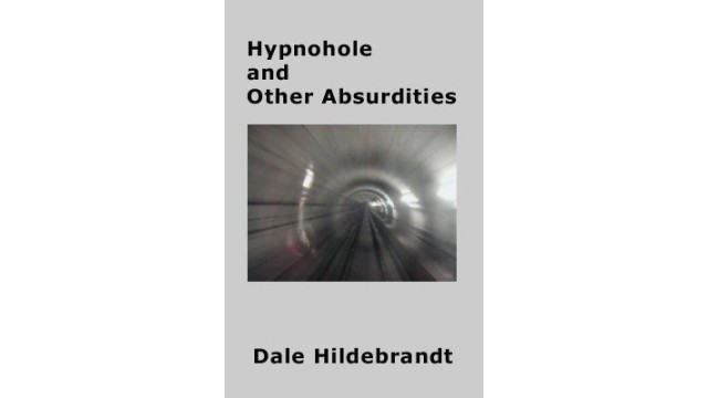 Hypnohole And Other Absurdities by Dale Hildebrandt Hypnohole And Other Absurdities by Dale Hildebrandt