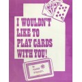 I Wouldn'T Like To Play Cards With You! by Harry Stanley