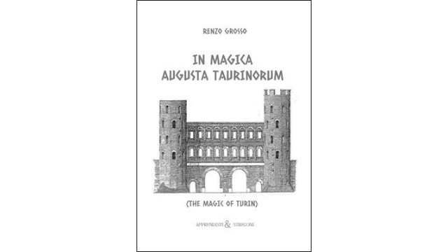 In Magica Augusta Taurinorum: The Magic Of Turin by Renzo Grosso In Magica Augusta Taurinorum: The Magic Of Turin by Renzo Grosso