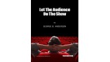 Let The Audience Do The Show by George B. Anderson Let The Audience Do The Show by George B. Anderson
