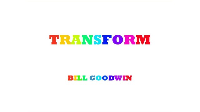 Transform by Bill Goodwin Transform by Bill Goodwin