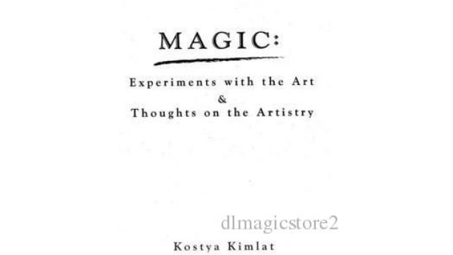 Magic Experiments With The Art & Thoughts On The Artistry by Kostya Kimlat Magic Experiments With The Art & Thoughts On The Artistry by Kostya Kimlat
