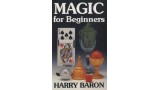 Magic For Beginners by Harry Baron Magic For Beginners by Harry Baron