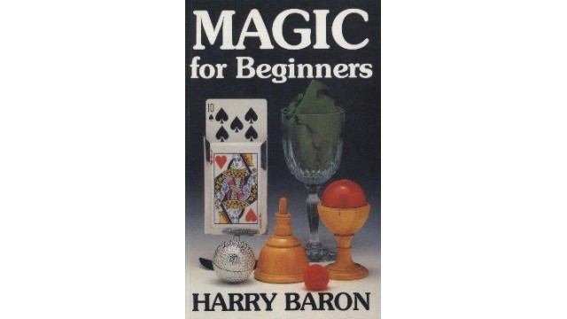 Magic For Beginners by Harry Baron Magic For Beginners by Harry Baron