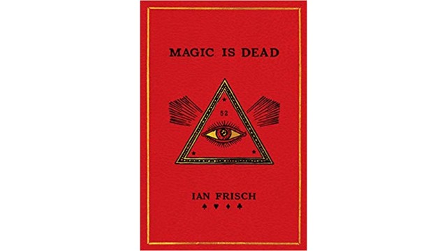 Magic Is Dead by Ian Frisch Magic Is Dead by Ian Frisch