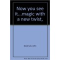 Now You See It...Magic With A New Twist by John Goodrum