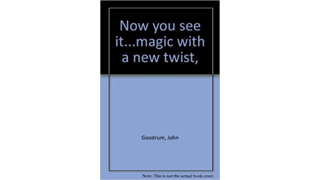 Now You See It...Magic With A New Twist by John Goodrum