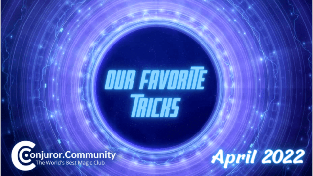 Our Favorite Tricks (2022-04) by Conjuror Community Our Favorite Tricks (2022-04) by Conjuror Community
