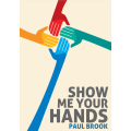 Show Me Your Hands by Paul Brook