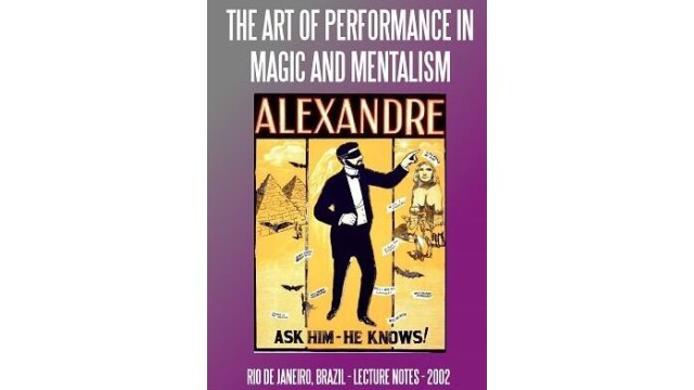 The Art Of Performance In Magic And Mentalism by Alexandre The Art Of Performance In Magic And Mentalism by Alexandre
