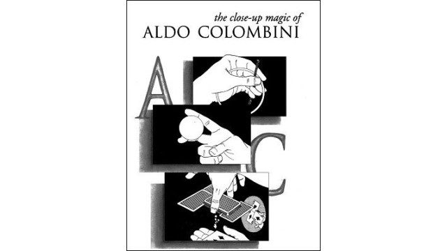 The Close-Up Magic Of Aldo Colombini by Aldo Colombini The Close-Up Magic Of Aldo Colombini by Aldo Colombini
