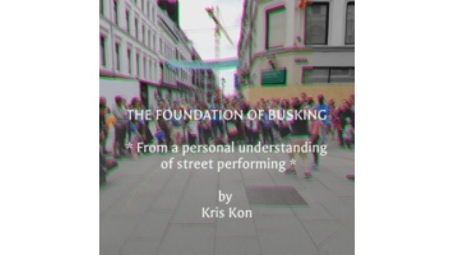 The Foundation Of Busking - From A Personal Understanding Of Street Performing by Kris Kon The Foundation Of Busking - From A Personal Understanding Of Street Performing by Kris Kon
