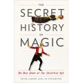The Secret History Of Magic - The True Story Of The Deceptive Art by Peter Lamont And Jim Steinmeyer