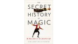 The Secret History Of Magic - The True Story Of The Deceptive Art by Peter Lamont And Jim Steinmeyer The Secret History Of Magic - The True Story Of The Deceptive Art by Peter Lamont And Jim Steinmeyer