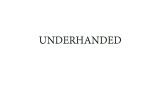 Underhanded by Atlas Brookings And Joshua Fletcher Underhanded by Atlas Brookings And Joshua Fletcher