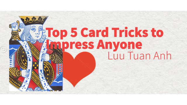 Top 5 Card Tricks to Impress Anyone By Luu Tuan Anh - Card Tricks Top 5 Card Tricks to Impress Anyone By Luu Tuan Anh - Card Tricks