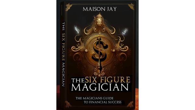 The Six Figure Magician By Maison Jay - Magic Ebooks The Six Figure Magician By Maison Jay - Magic Ebooks