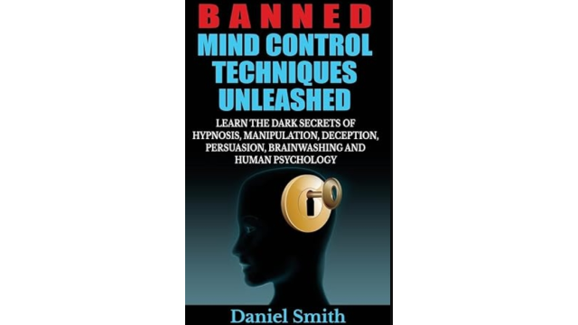 Banned Mind Control Techniques Unleashed: Learn The Dark Secrets Of Hypnosis, Manipulation, Deception, Persuasion, Brainwashing And Human Psychology by Daniel Smith - Magic Ebooks Banned Mind Control Techniques Unleashed: Learn The Dark Secrets Of Hypnosis, Manipulation, Deception, Persuasion, Brainwashing And Human Psychology by Daniel Smith - Magic Ebooks