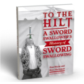 To The Hilt: A Sword Swallower's History of Sword Swallowing