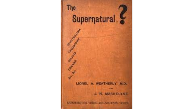 Lionel A. Weatherly & John Nevil Maskelyne - The Supernatural? - Magic Ebooks Lionel A. Weatherly & John Nevil Maskelyne - The Supernatural? - Magic Ebooks
