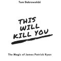 Tom Dobrowolski - This Will Kill You Tom Dobrowolski - This Will Kill You