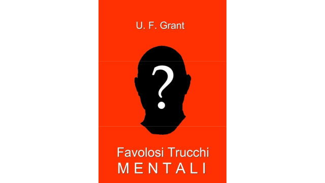 Ulysses Frederick Grant - Favolosi Trucchi Mentali (in Italian) - Magic Ebooks Ulysses Frederick Grant - Favolosi Trucchi Mentali (in Italian) - Magic Ebooks