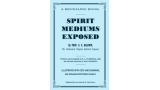 Spirit Mediums Exposed by S. S. Baldwin & F. C. Florence Spirit Mediums Exposed by S. S. Baldwin & F. C. Florence
