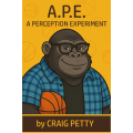 A.P.E.- A Perception Experiment by Craig Petty A.P.E.- A Perception Experiment by Craig Petty